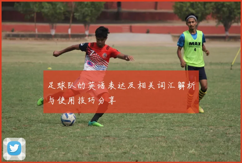 足球队的英语表达及相关词汇解析与使用技巧分享